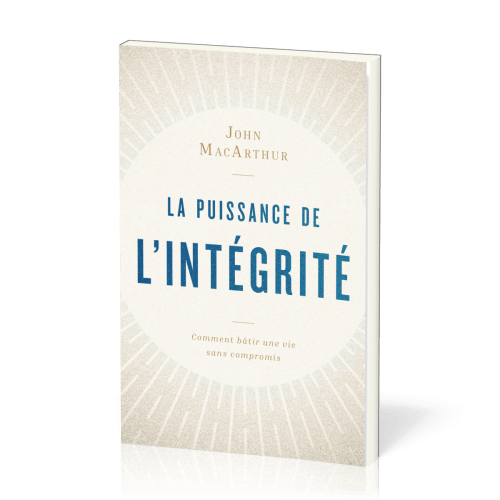 Puissance de l'intégrité (La) - Comment bâtir une vie sans compromis