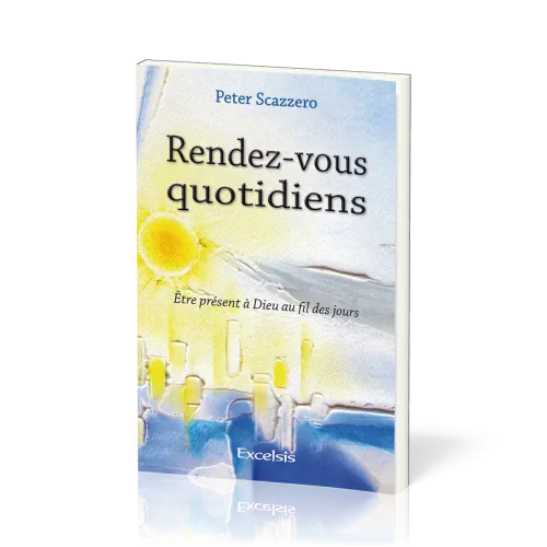 Rendez-vous quotidiens - Etre présent à Dieu au fil des jours