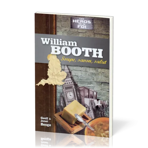 William Booth - Soupe, savon, salut - Les Héros de la foi