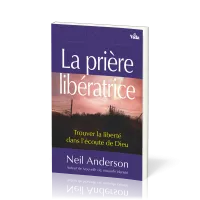 Prière libératrice (La) - Trouver la liberté dans l'écoute de Dieu
