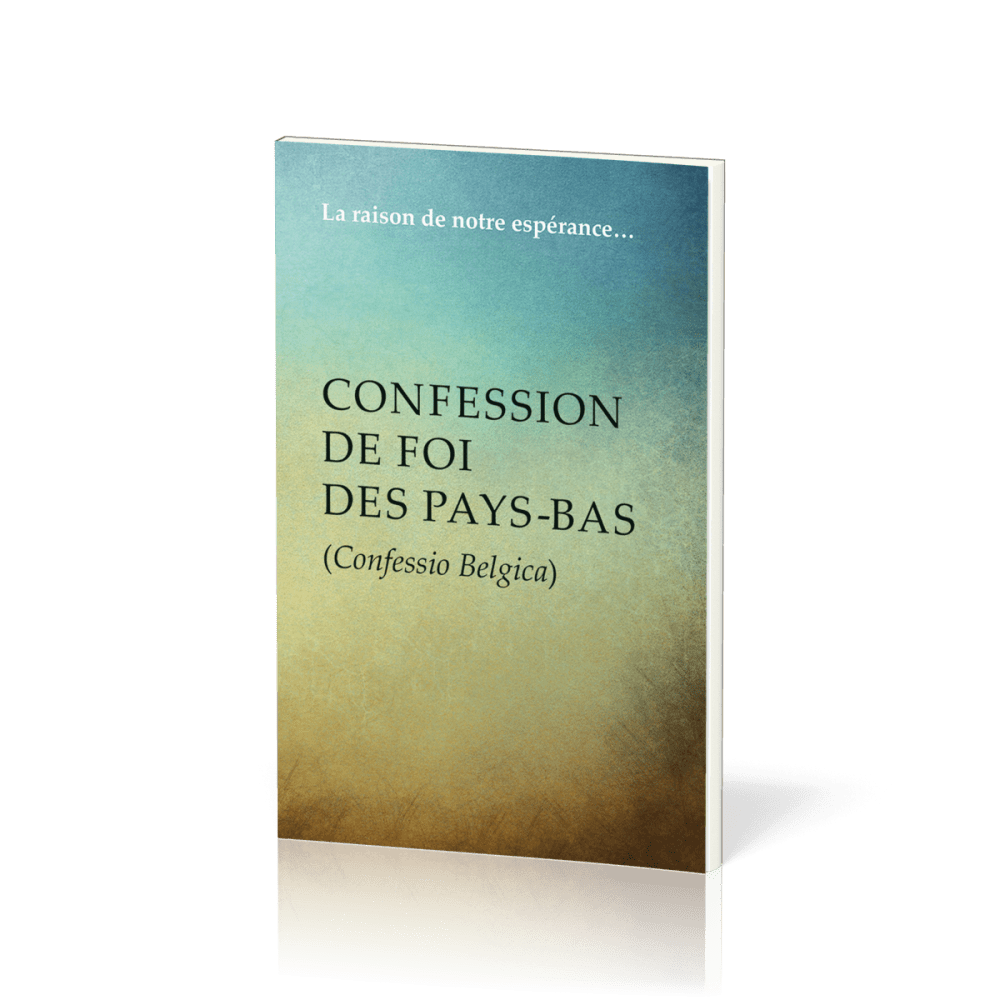 Confession de foi des Pays-Bas (Confessio Belgica) - La raison de notre espérance