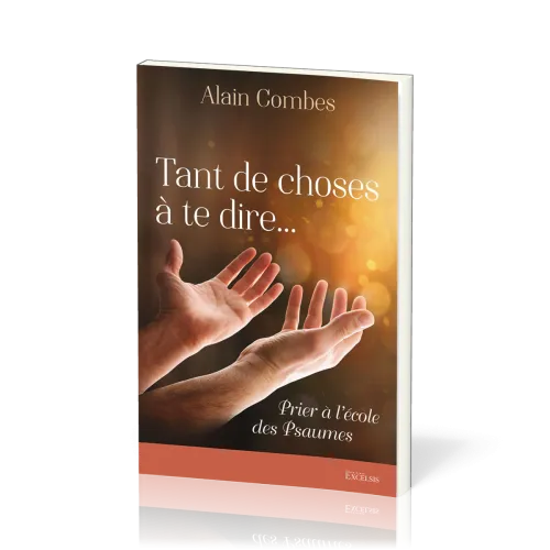 Tant de choses à te dire... - Prier à l'école des Psaumes