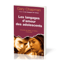 Langages d'amour des adolescents (Les) - Les actes qui disent "je t'aime" à nos ados