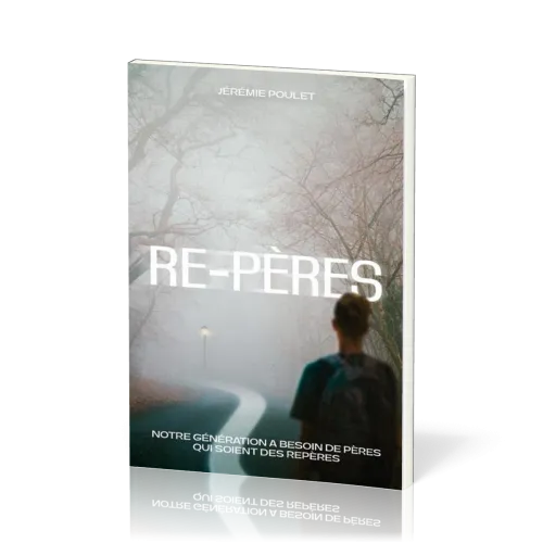 Re-pères - Notre génération a besoin de pères qui soient des repères
