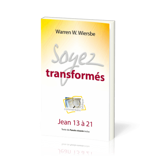 Soyez transformés - Jean 13 à 21 - Commentaire biblique pratique 07