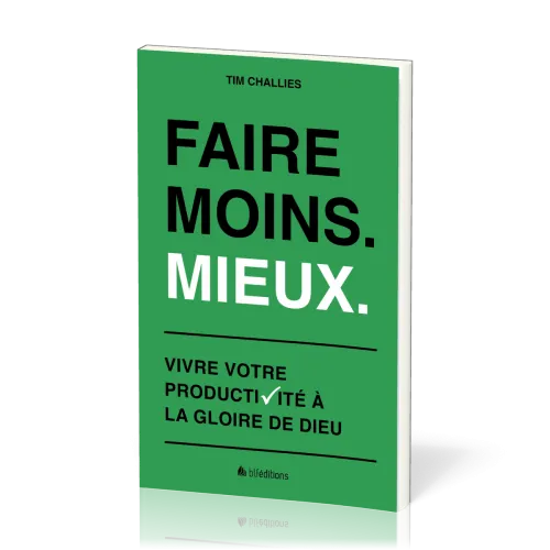 Faire moins. Mieux. - Vivre votre productivité à la gloire de Dieu